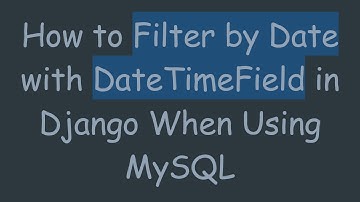How to Filter by Date with DateTimeField in Django When Using MySQL