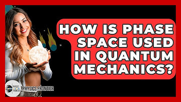 How Is Phase Space Used In Quantum Mechanics? - Physics Frontier