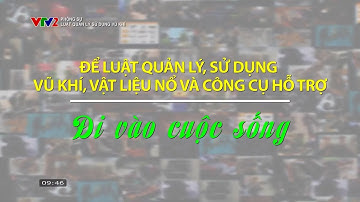 VTV2_Để Luật Quản lý, sử dụng VK VLN CCHT đi vào cuộc sống