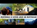 MONTANDO NOSSA CASA NA MONTANHA!