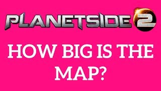 HOW BIG IS THE MAP in Planetside 2 Walk Across the Map