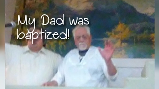 My Dad was Baptized!