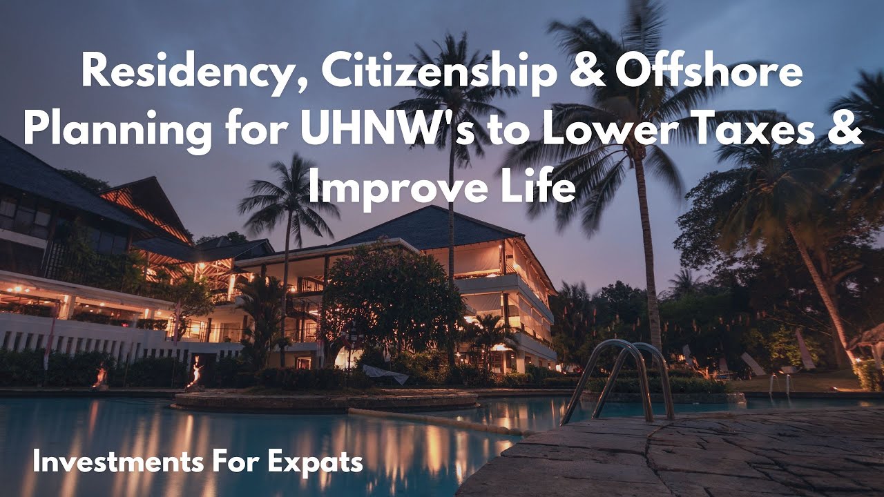 Residency, Citizenship & Offshore Planning for UHNW's to Lower Taxes & Improve Life