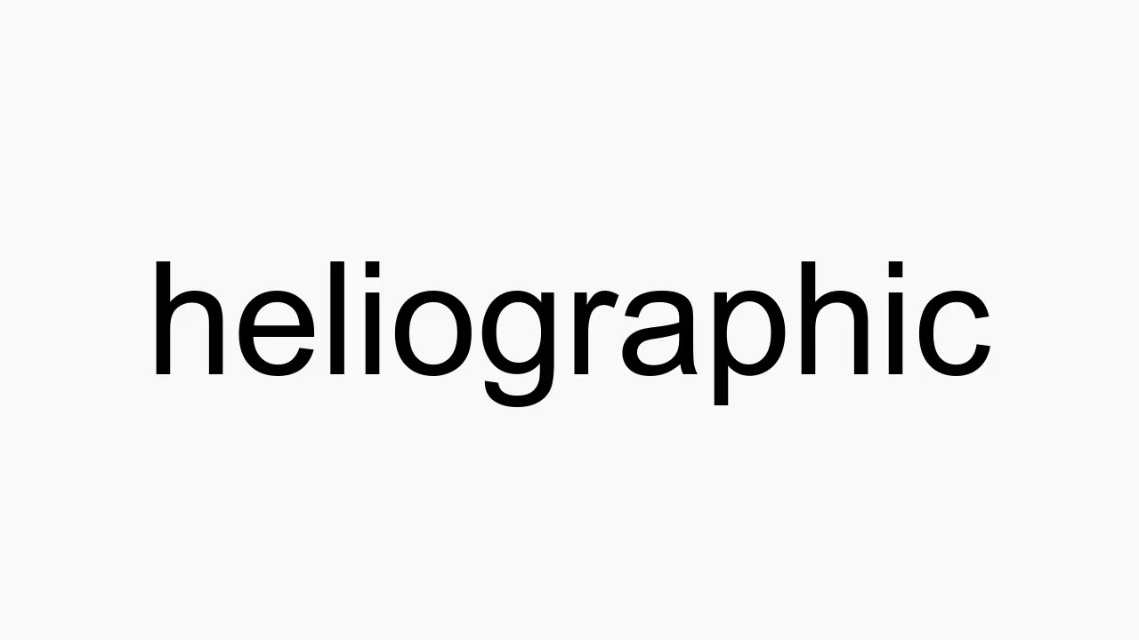 How to pronounce heliographic