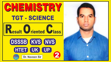 CHEMISTRY for (TGT - SCIENCE) DSSSB KVS NVS HTET UP UK (Result Oriented Class-2) Dr. Naveen Sir