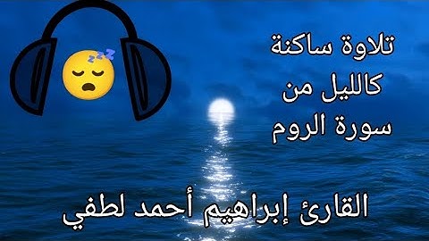 تلاوة ساكنة كالليل الساكن😴 من سورة الروم 😴 القارئ إبراهيم أحمد لطفي.
