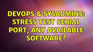 DevOps & SysAdmins: Stress test serial port, any available software? (3 Solutions!!) Profile