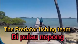 The Predator fishing team berwisata di pulau nopong