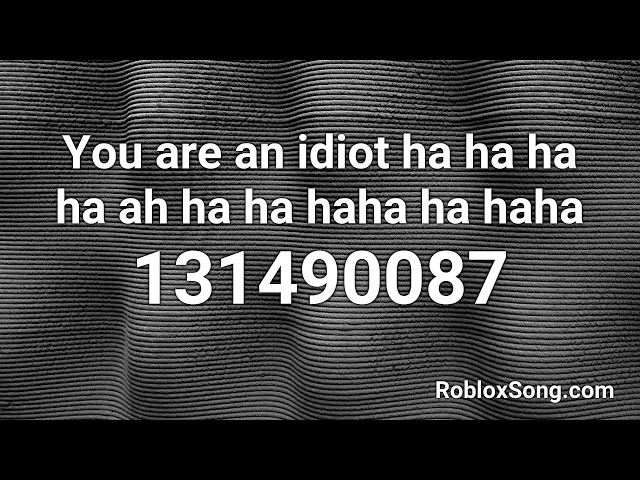 You are an idiot ha ha ha ha ah ha ha haha ha haha Roblox ID - Roblox Music  Code 