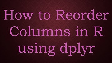How to Reorder Columns in R using dplyr