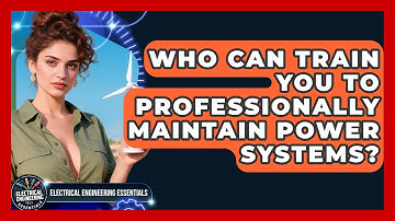 Who Can Train You to Professionally Maintain Power Systems? | Electrical Engineering Essentials News