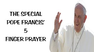THE SPECIAL POPE FRANCIS’ 5 FINGER PRAYER