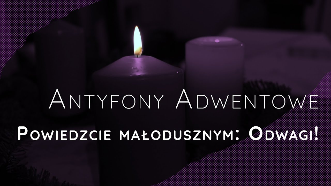Antyfony Adwentowe [3] - Powiedzcie małodusznym: Odwagi!