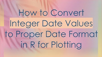 How to Convert Integer Date Values to Proper Date Format in R for Plotting