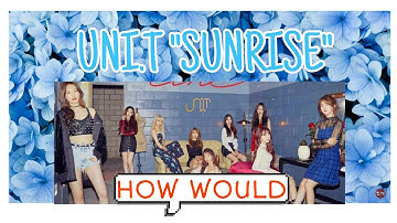 HOW WOULD UNI.T(유니티) SING GFRIEND(여자친구)-"SUNRISE"(해돋이)