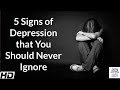 5 Signs of Depression that You Should Never Ignore.