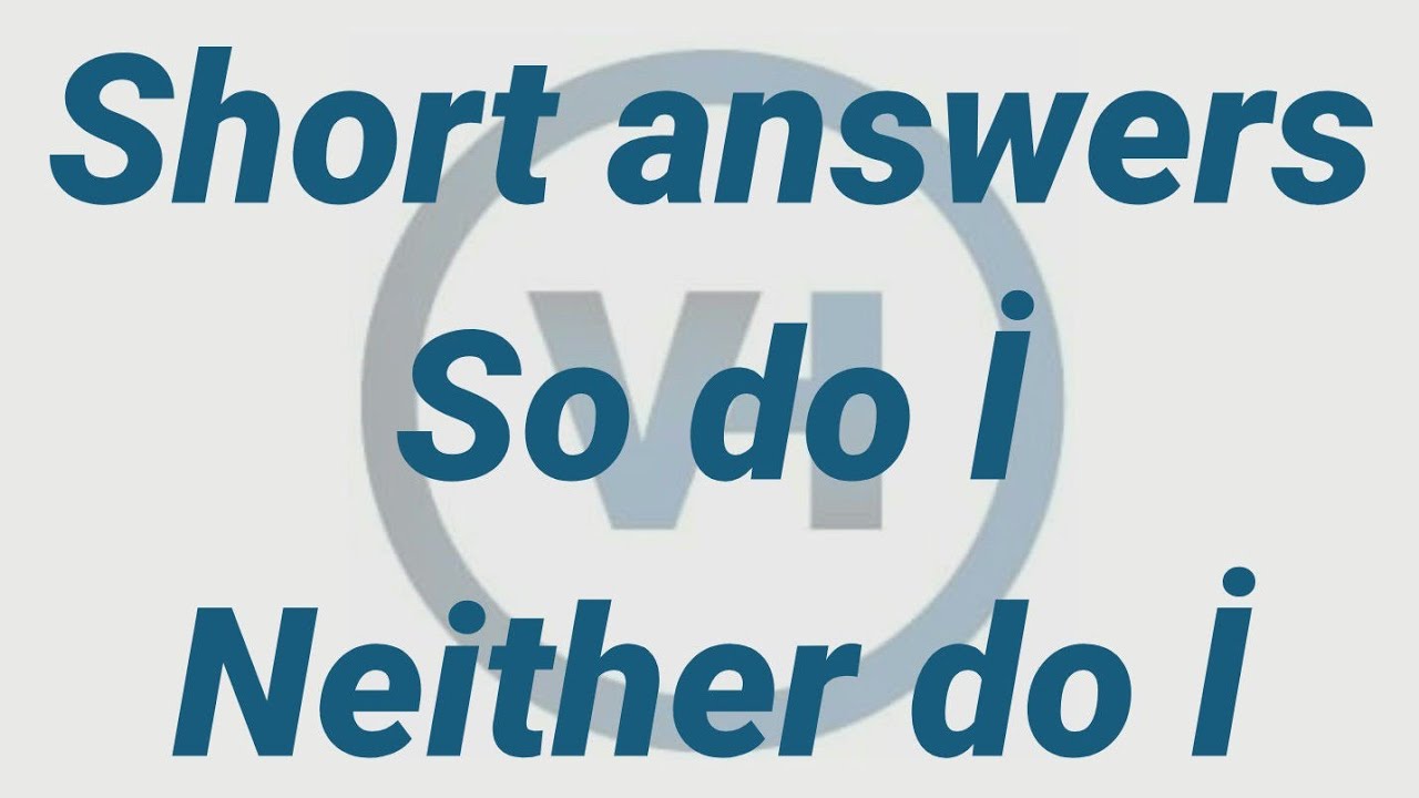 Short answers/questions, so do i, neither do i (izah ve test)