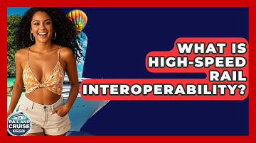 What Is High-speed Rail Interoperability? - The Rail and Cruise Experts