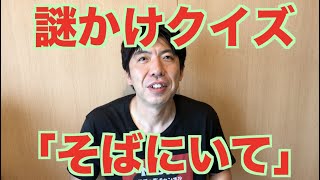 謎かけクイズ「そばにいて」