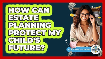 How Can Estate Planning Protect My Child