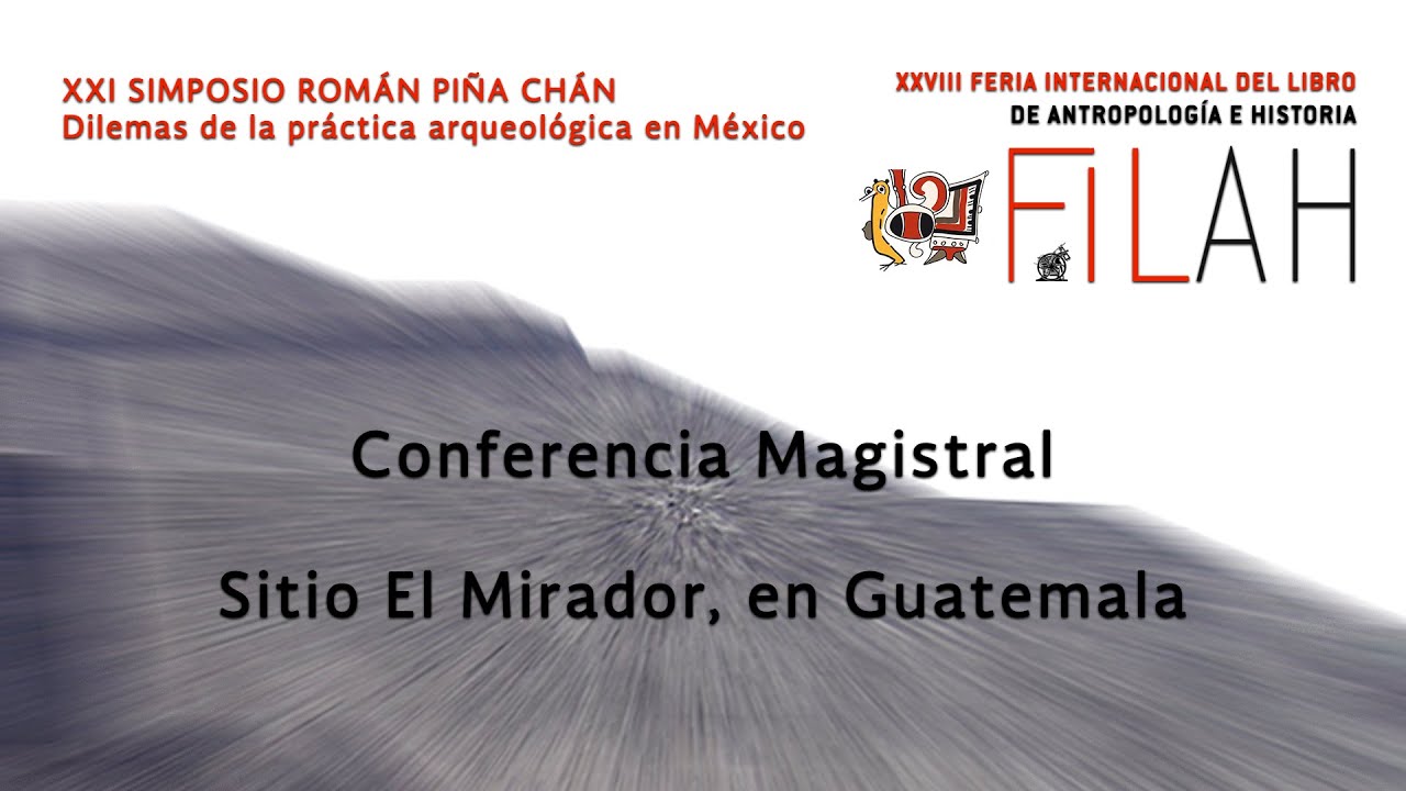 Sitio El Mirador, en Guatemala - Conferencia Magistral del XXI Simposio Román Piña Chán