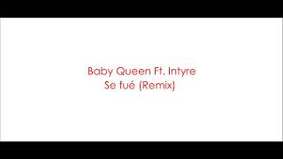 Baby Queen | Se Fué Remix (Ft. Intyre)