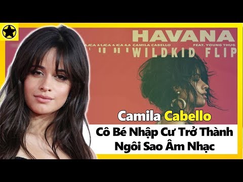 Camila Cabello - Cô Bé Nhập Cư Không Sỏi Tiếng Anh Trở Thành Ngôi Sao Âm Nhạc