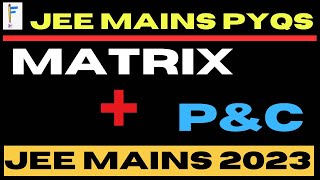 Matrices + PnC | permutations &amp; combination | JEE MAINS 2023 PYQs | JEE 2025