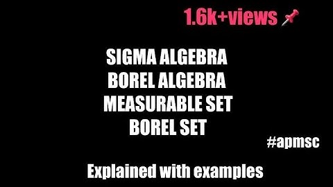 Sigma algebra, Borel algebra, Measurable set, Borel set explained with example| APMSC |