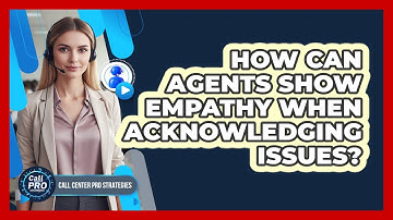 How Can Agents Show Empathy When Acknowledging Issues?