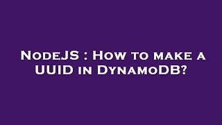 NodeJS : How to make a UUID in DynamoDB