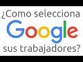 ¿Como selecciona Google a sus trabajadores?