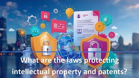 Secrets of Protecting Innovations: What Are The Laws Protecting Intellectual Property And Patents?