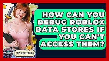 How Can You Debug Roblox Data Stores If You Can