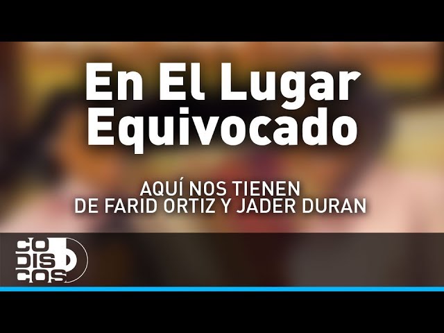 En El Lugar Equivocado, Farid Ortiz y Jader Durán - Audio class=