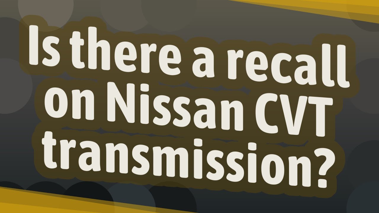 is-there-a-recall-on-nissan-cvt-transmission-youtube