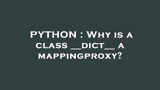 PYTHON : Why is a class __dict__ a mappingproxy? Python Why Is A Class Dict A Mappingproxy