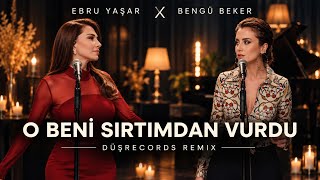Ebru Yaşar & Bengü Beker - O Beni Sırtımdan Vurdudüşrecords Remix|