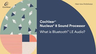 Cochlear™ Nucleus 8 Sound Processor - What is Bluetooth® LE Audio