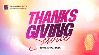 APRIL THANKSGIVING SERVICE || 12TH APRIL 2026 || THE RIGHT PATH