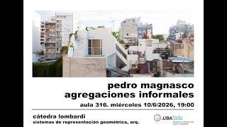 UBA FADU ARQ SRG Lombardi 2026 - Conferencia de Pedro Magnasco: Agregaciones informales