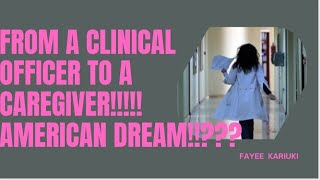 From a Clinical Officer in Kenya to a Caregiver In the USA .  How!!!!!?? American Dream???????