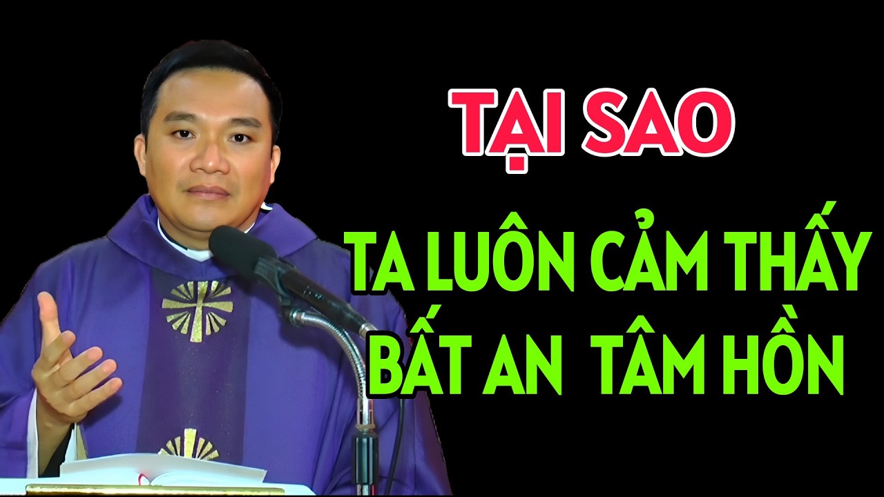 TẠI SAO TA LUÔN CẢM THẤY BẤT AN TRONG TÂM HỒN . CHA NGUYỄN SANG GIẢNG MỚI NHẤT
