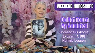Do Not Touch My Anointed - Someone is About to Learn a Big Karmic Lesson | WEEKEND HOROSCOPE
