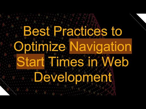 Best Practices to Optimize Navigation Start Times in Web Development