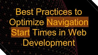 Best Practices to Optimize Navigation Start Times in Web Development