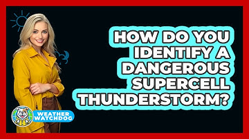 How Do You Identify A Dangerous Supercell Thunderstorm? - Weather Watchdog