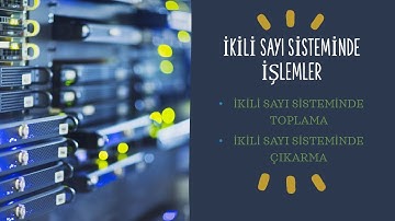 İKİLİ SAYI SİSTEMİNDE TOPLAMA VE ÇIKARMA İŞLEMLERİ