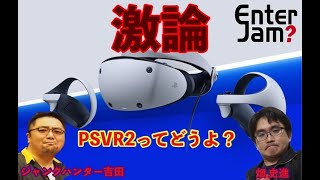 【エンタジャム】　激論！　PlayStationVR2って結局どうよ？【メディアが言わない本音の話】