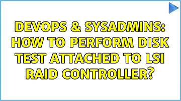 DevOps & SysAdmins: How to perform disk test attached to LSI RAID controller?